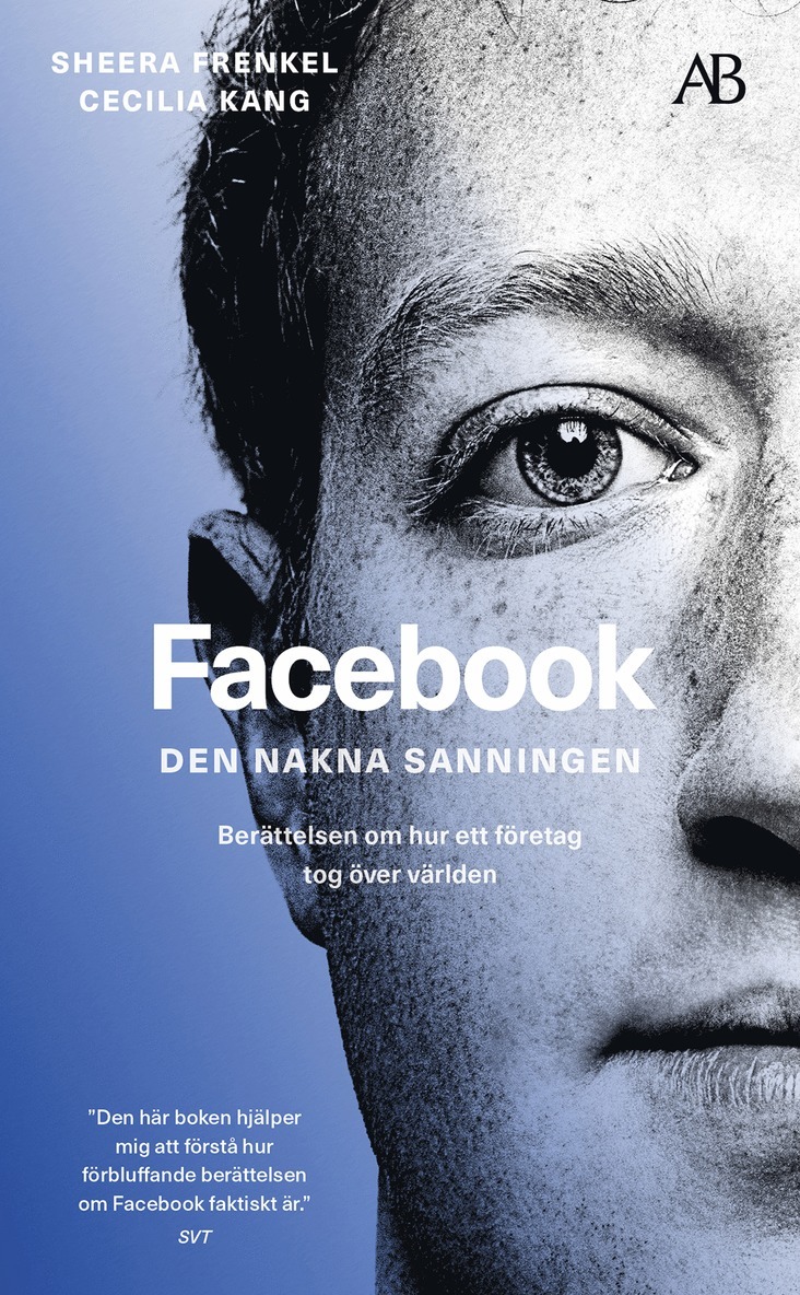 Facebook - den nakna sanningen : Berättelsen om hur ett företag tog över världen 1