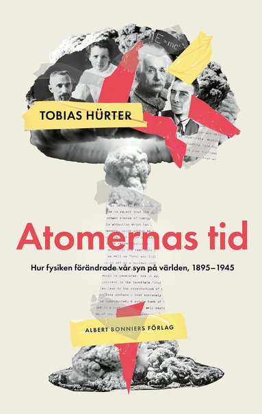 Tobias Hürter - Atomernas tid : Hur fysiken förändrade vår syn på världen, 1895–1945, Inbunden