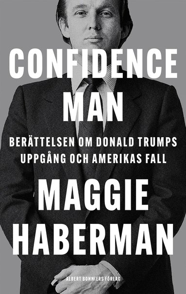 Maggie Haberman - Confidence man : berättelsen om Donald Trumps uppgång och Amerikas fall, Inbunden