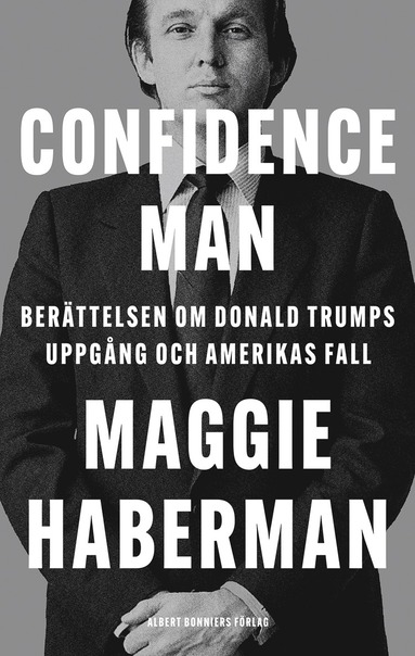 bokomslag Confidence man : berättelsen om Donald Trumps uppgång och Amerikas fall