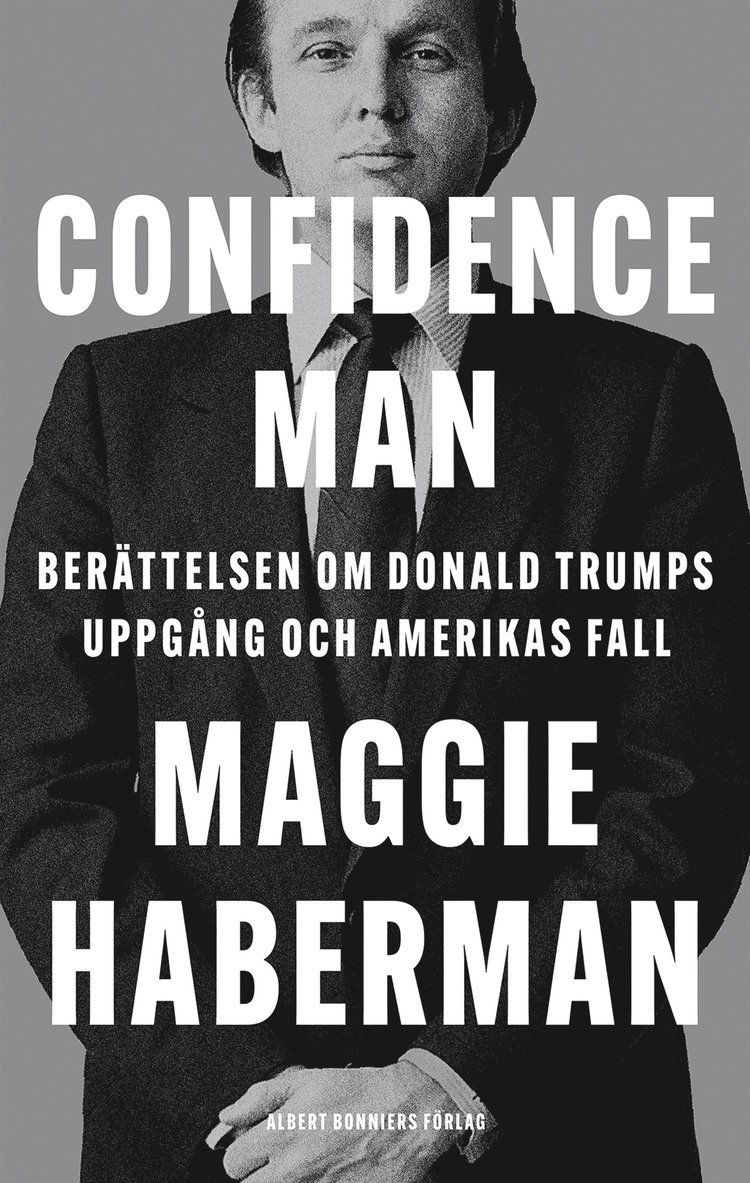 Maggie Haberman - Confidence man : berättelsen om Donald Trumps uppgång och Amerikas fall, Inbunden