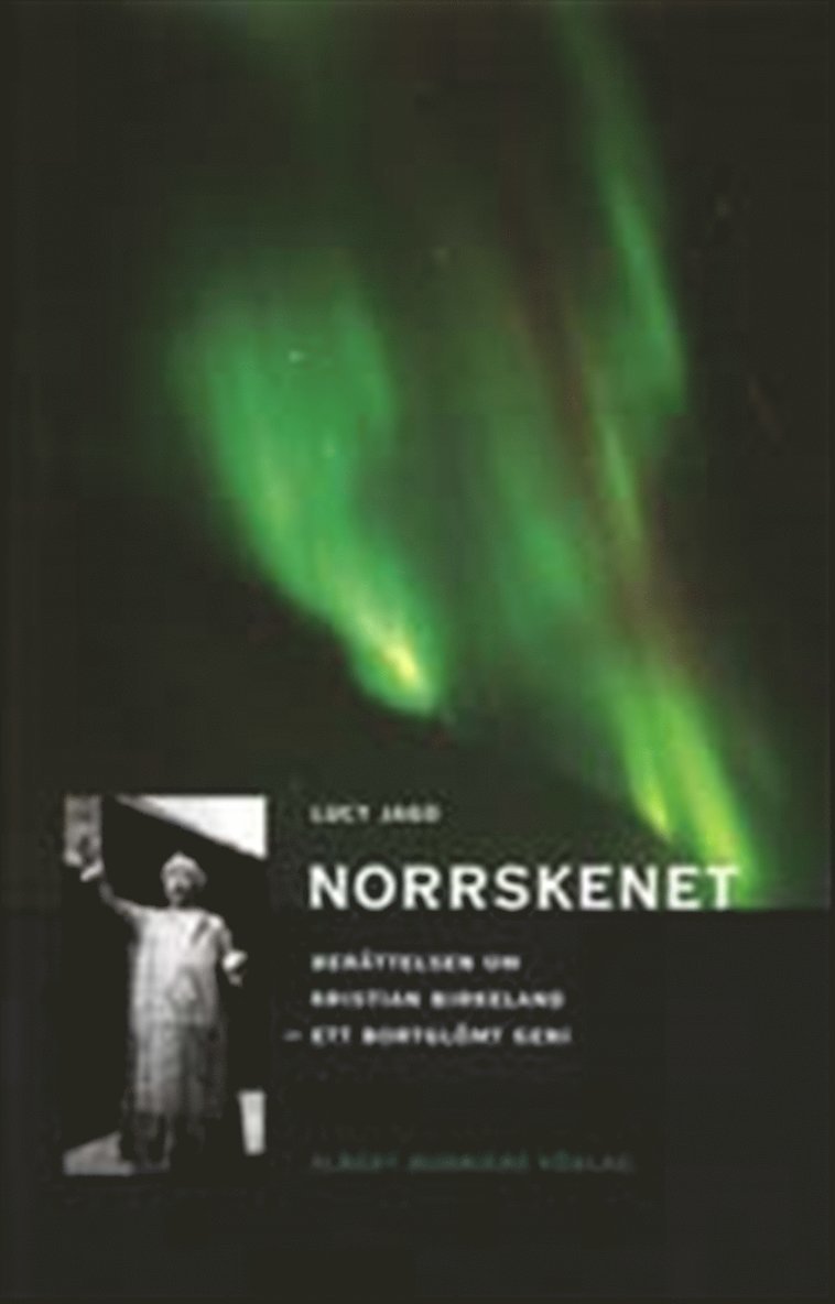 Lucy Jago - Norrskenet : Berättelsen om Kristian Birkeland - ett bortglömt geni, Inbunden