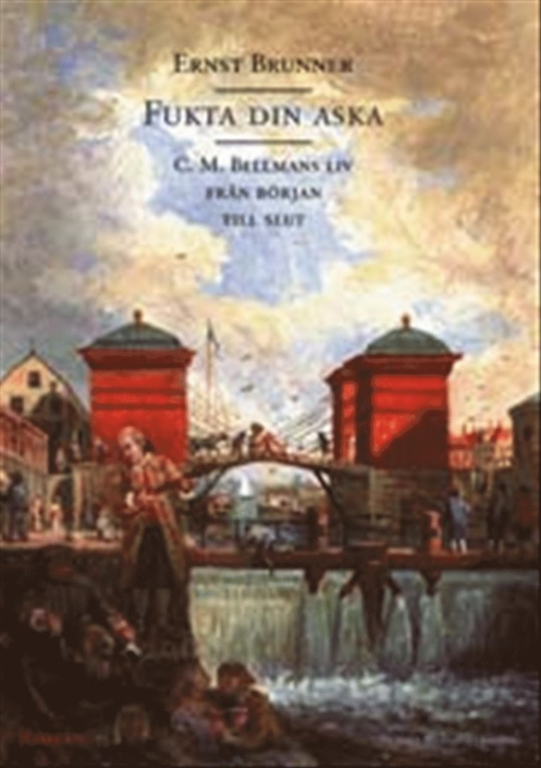 Ernst Brunner - Fukta din aska : C. M. Bellmans liv från början till slut, Inbunden