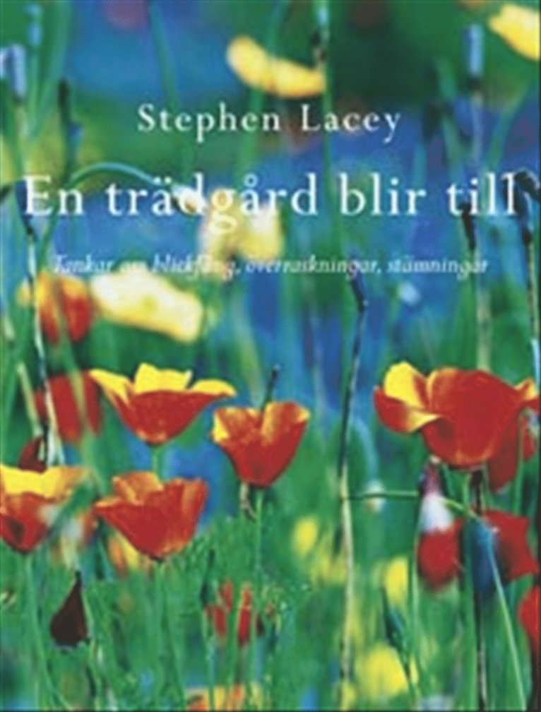 Stephen Lacey - En trädgård blir till : Tankar om blickfång, överrraskningar, stämningar, Inbunden