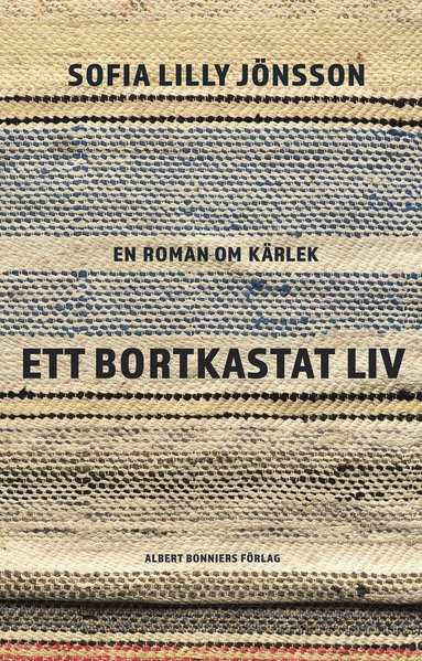Sofia Lilly Jönsson - Ett bortkastat liv : En roman om kärlek, Inbunden
