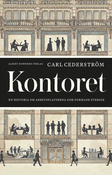 Carl Cederström - Kontoret : en historia om arbetsplatserna som formade Sverige, Inbunden