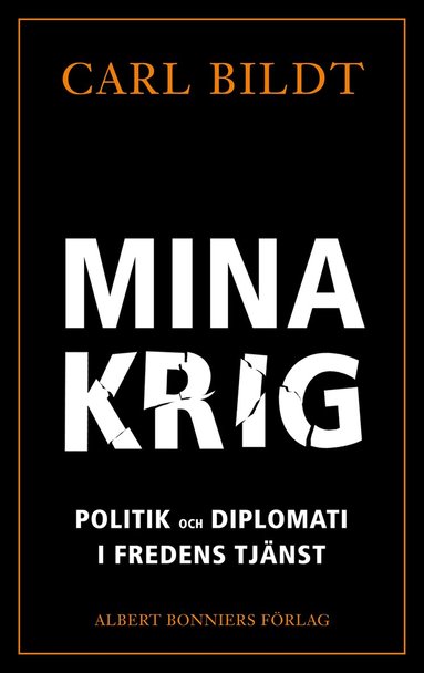 Carl Bildt - Mina krig : politik och diplomati i fredens tjänst, Inbunden