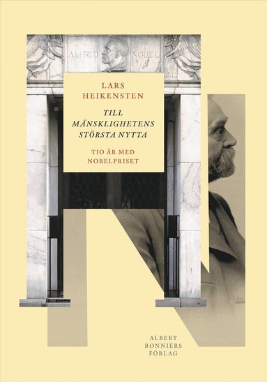 Lars Heikensten - Till mänsklighetens största nytta : tio år med Nobelpriset, Inbunden