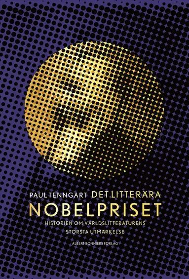 Paul Tenngart - Det litterära Nobelpriset : historien om världslitteraturens största utmärkelse, Inbunden