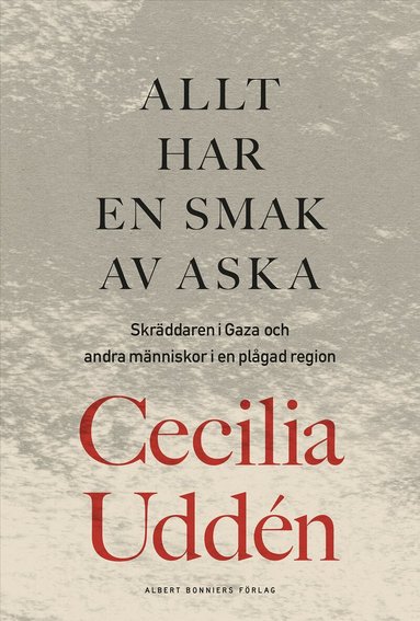 Cecilia Uddén - Allt har en smak av aska : skräddaren i Gaza och andra människor i en plågad region, Inbunden