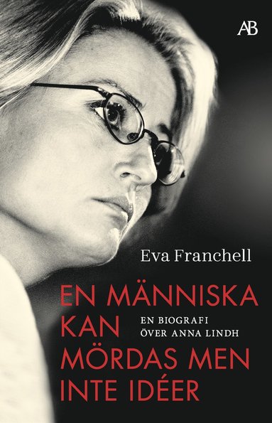 bokomslag En människa kan mördas men inte idéer : en biografi över Anna Lindh