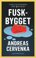 bokomslag Fuskbygget : Så knäckte bostadsmarknaden Sverige och världen