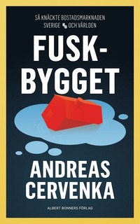 bokomslag Fuskbygget : Så knäckte bostadsmarknaden Sverige och världen