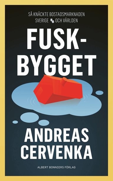 Andreas Cervenka - Fuskbygget : så knäckte bostadsmarknaden Sverige och världen, Inbunden