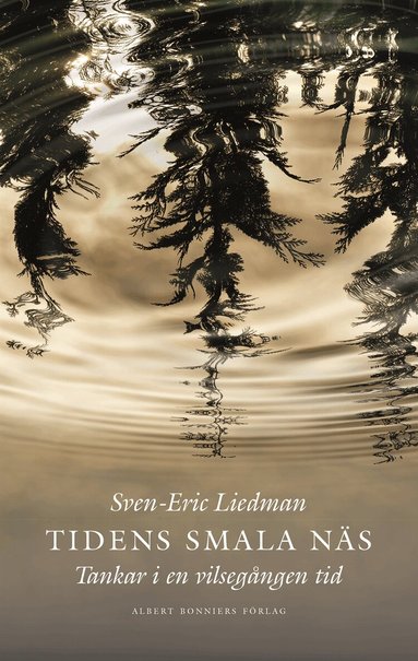 Sven-Eric Liedman - Tidens smala näs : Tankar i en vilsegången tid, Inbunden