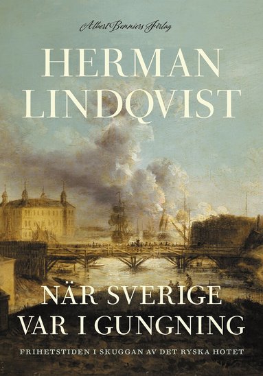 Herman Lindqvist - När Sverige var i gungning : frihetstiden i skuggan av det ryska hotet, Inbunden