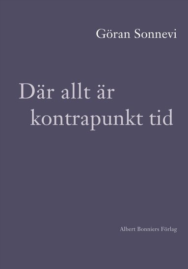 Göran Sonnevi - Där allt är kontrapunkt tid, Inbunden