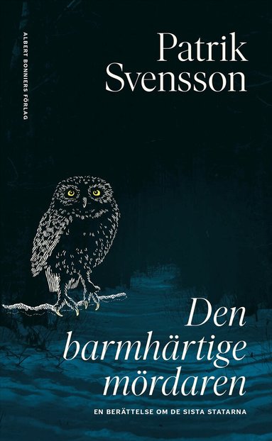 Patrik Svensson - Den barmhärtige mördaren : en berättelse om de sista statarna, Inbunden