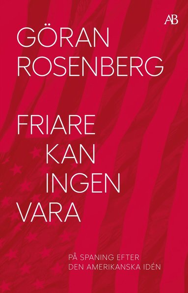 Göran Rosenberg - Friare kan ingen vara : på spaning efter den amerikanska idén, Storpocket
