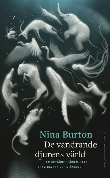 Nina Burton - De vandrande djurens värld : en upptäcktsfärd mellan ishav, savann och stängsel, Inbunden