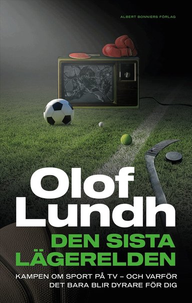 Olof Lundh - Den sista lägerelden : kampen om sport på tv - och varför det bara blir dyrare för dig, Inbunden