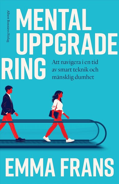 Emma Frans - Mental uppgradering : att navigera i en tid av smart teknik och mänsklig dumhet, Inbunden