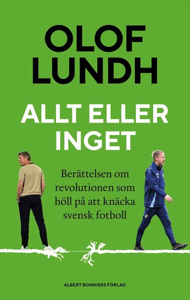 Olof Lundh - Allt eller inget : berättelsen om revolutionen som höll på att knäcka svensk fotboll, Inbunden
