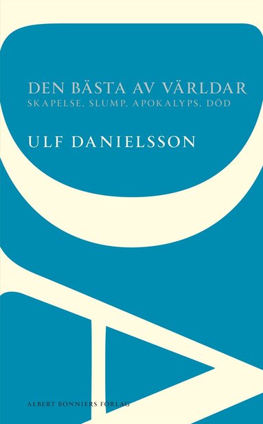 Ulf Danielsson - Den bästa av världar : skapelse, slump, apokalyps, död, Häftad