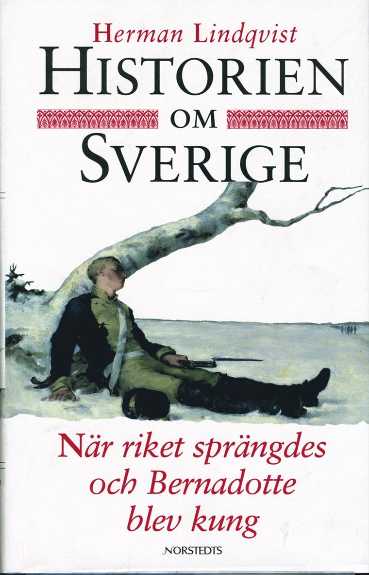 Herman Lindqvist - Historien om Sverige. När riket sprängdes och Bernadotte blev kung, Inbunden