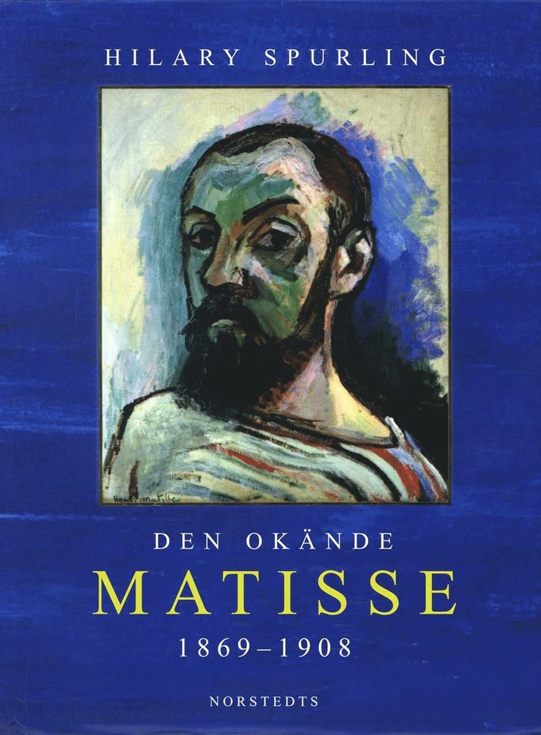 Hilary Spurling - Den okände Matisse : åren 1869-1908, Inbunden
