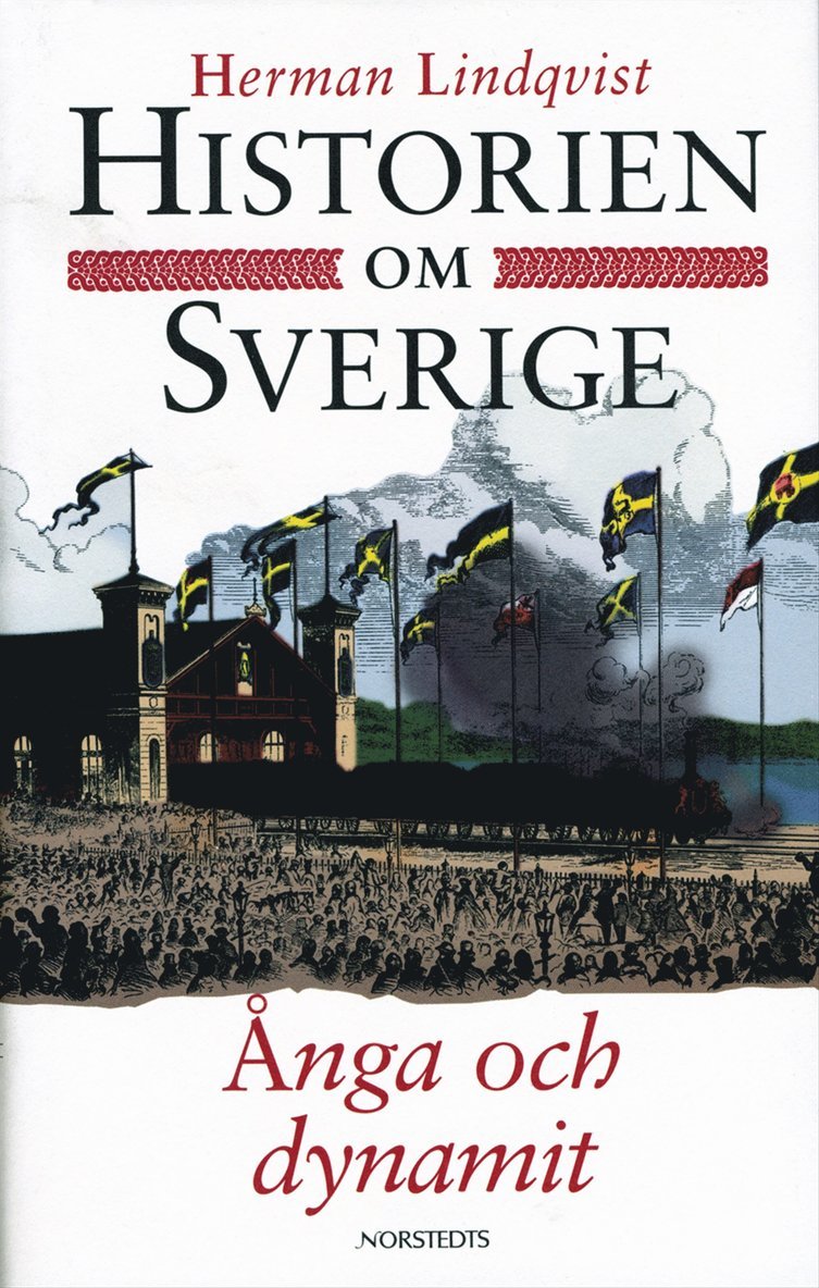 Herman Lindqvist - Historien om Sverige. Ånga och dynamit, Inbunden
