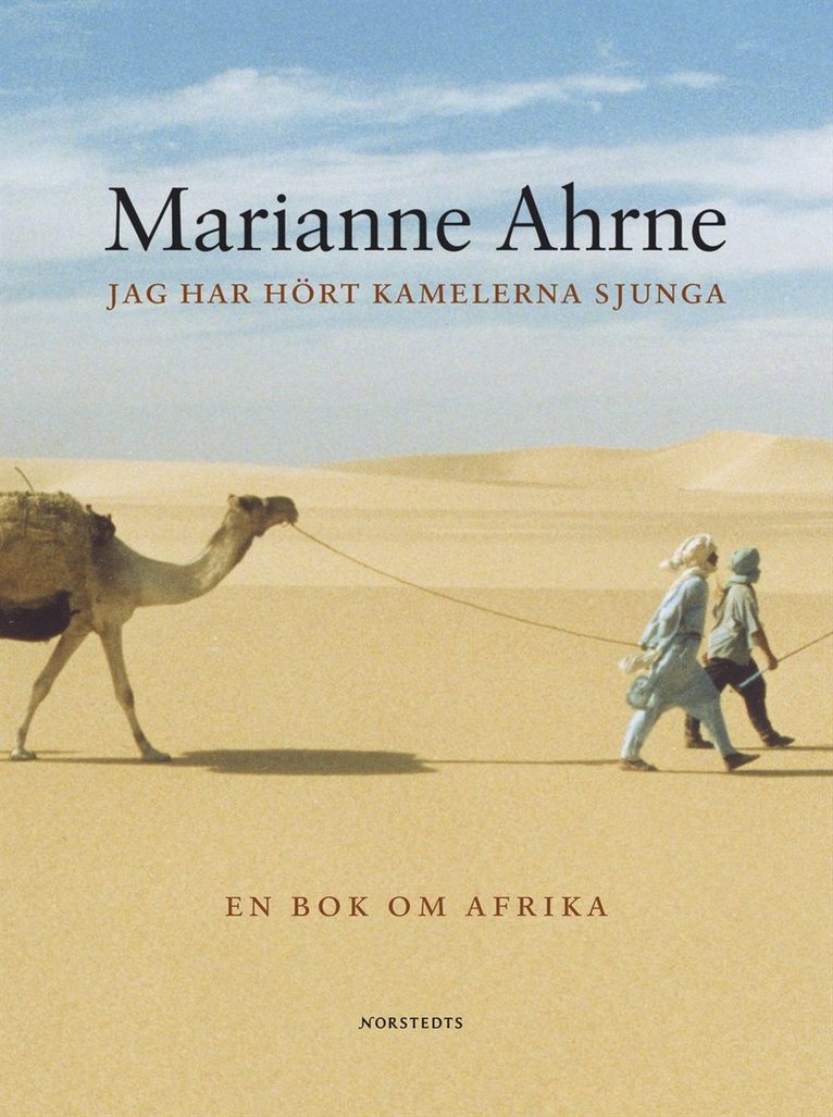 Marianne Ahrne - Jag har hört kamelerna sjunga och andra berättelser : En bok om Afrika, Inbunden