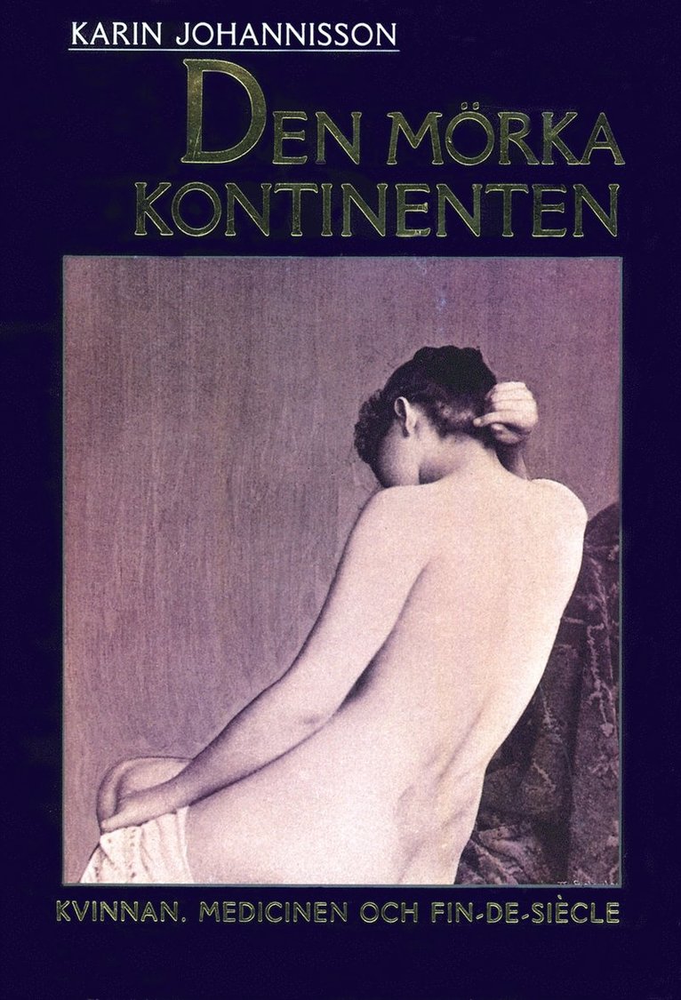 Karin Johannisson - Den mörka kontinenten : kvinnan, medicinen och fin-de-siècle, Inbunden