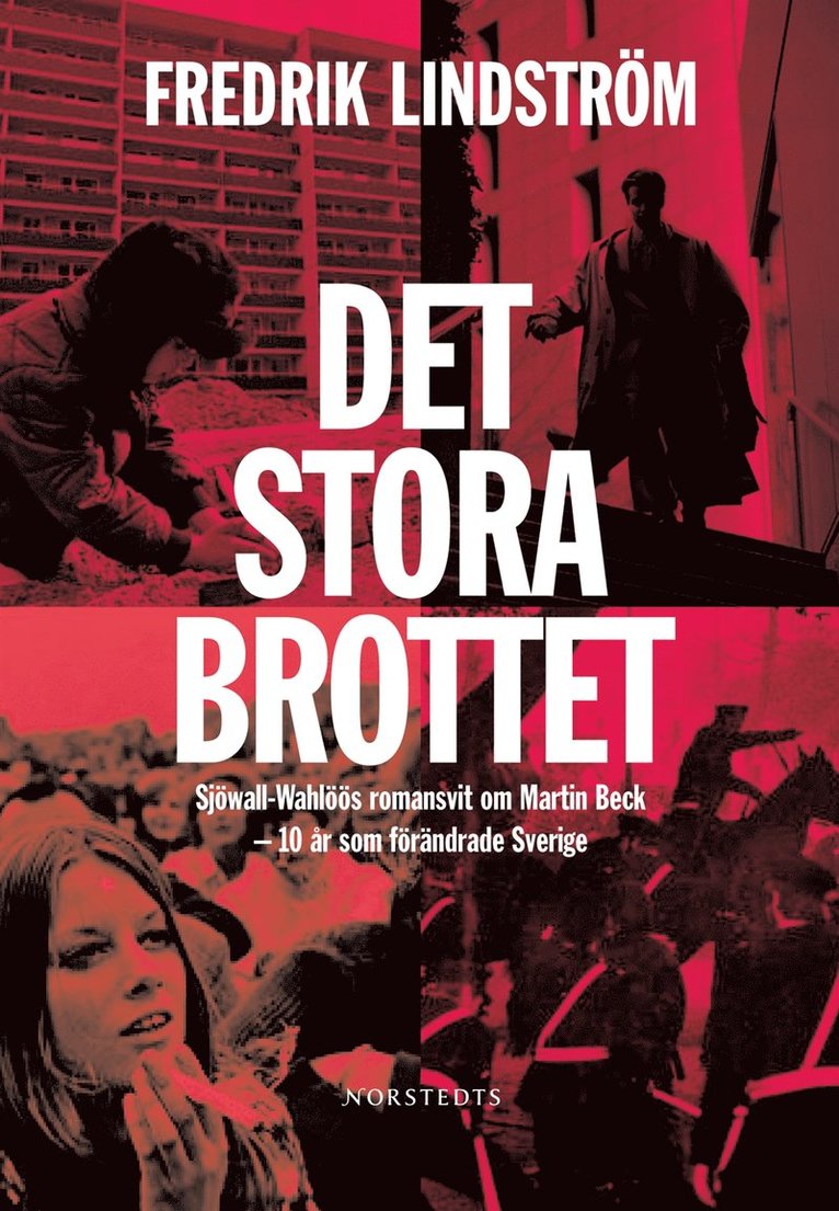 Fredrik Lindström - Det stora brottet : Sjöwall-Wahlöös romansvit om Martin Beck  - 10 år som förändrade Sverige., Inbunden