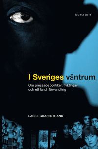 bokomslag I Sveriges väntrum : om pressade politiker, flyktingar och ett land i förvandling