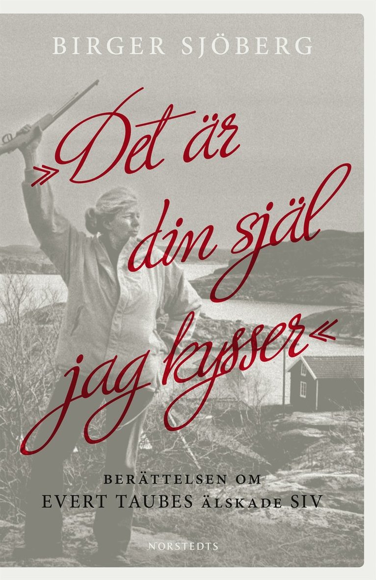 "Det är din själ jag kysser" : berättelsen om Evert Taubes älskade Siv