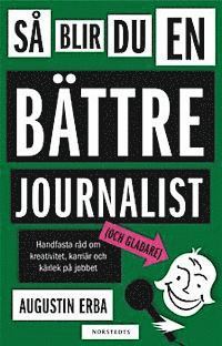 Augustin Erba - Så blir du en bättre journalist (och gladare) : handfasta råd om kreativitet, karriär och kärlek på jobbet, Kartonnage