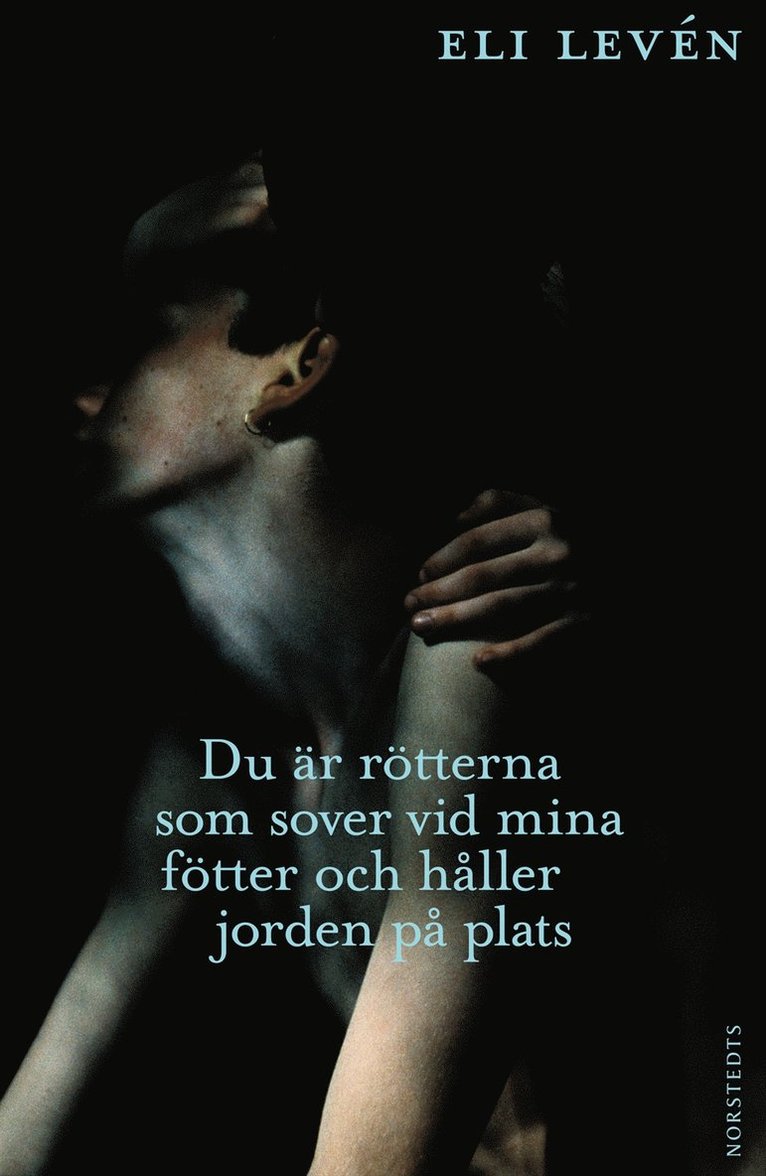 Eli Levén - Du är rötterna som sover vid mina fötter och håller jorden på plats, Inbunden