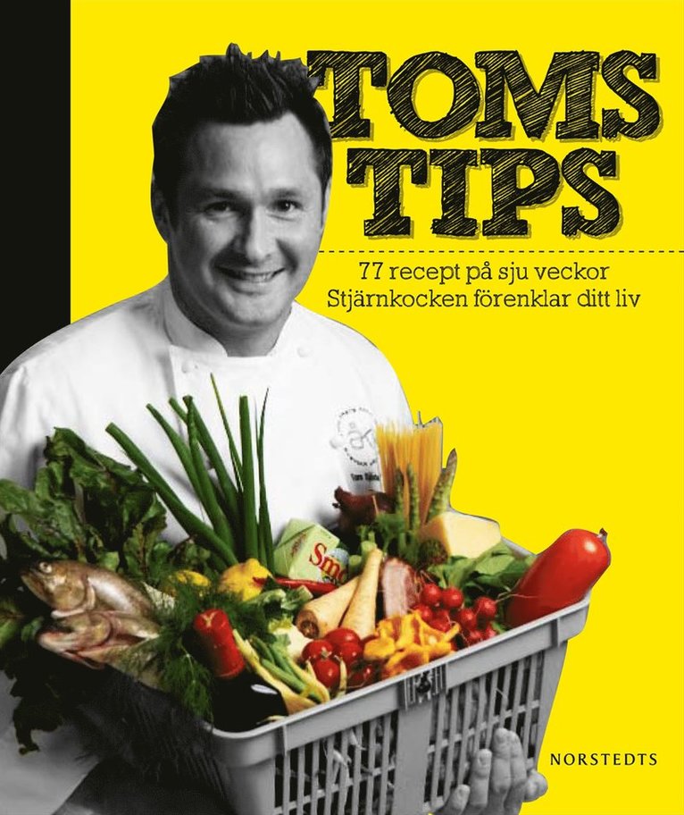 Tom Sjöstedt - Toms tips : 77 recept på 7 veckor : stjärnkocken förenklar ditt liv, Inbunden
