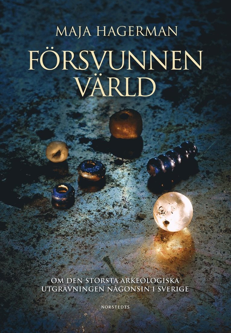Maja Hagerman - Försvunnen värld  : om den största arkeologiska utgrävningen någonsin i Sverige, Inbunden