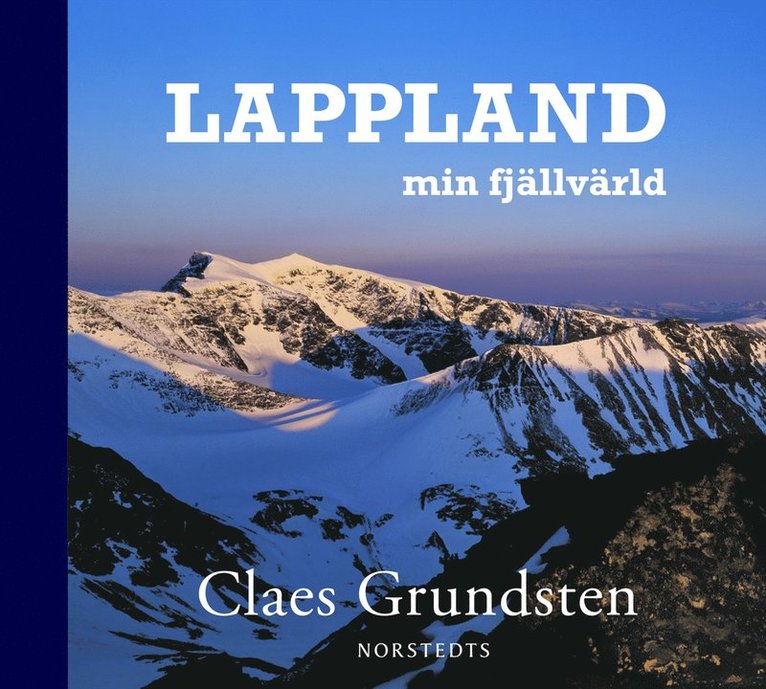Claes Grundsten - Lappland : min fjällvärld, Inbunden