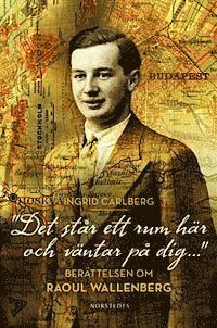 Ingrid Carlberg - "Det står ett rum här och väntar på dig ..."  : berättelsen om Raoul Wallenberg, Inbunden