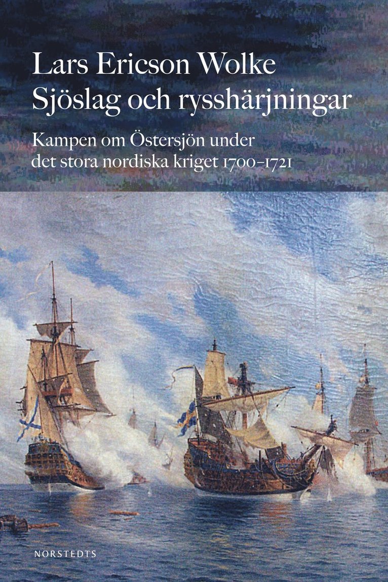 Lars Ericson Wolke - Sjöslag och rysshärjningar : kampen om Östersjön under stora nordiska kriget 1700-1721, Inbunden