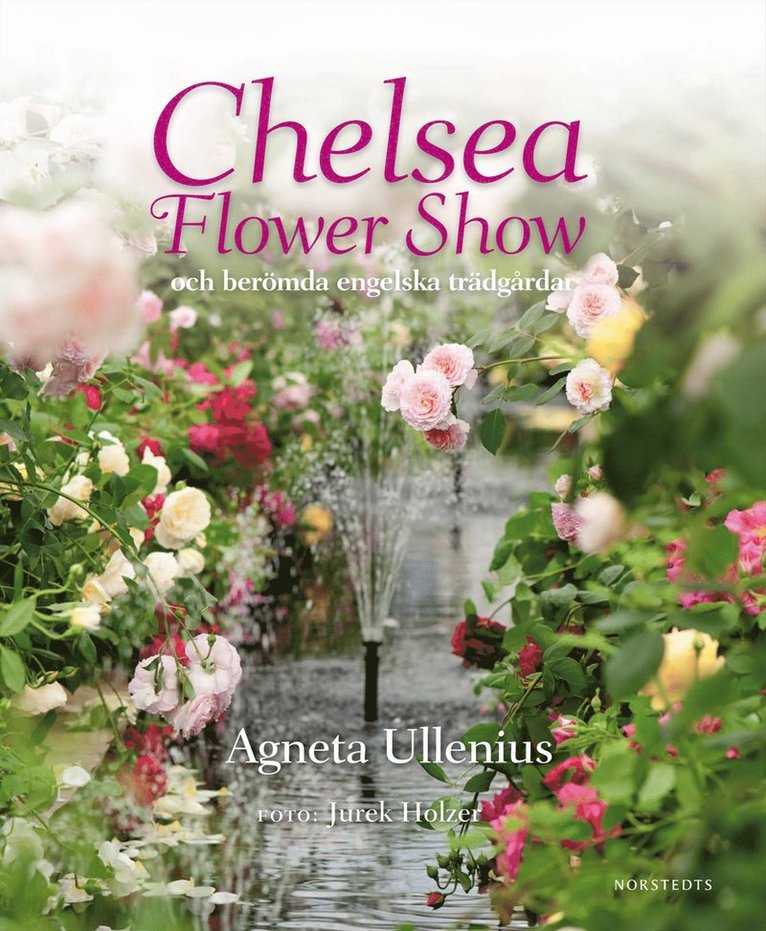 Agneta Ullenius - Chelsea Flower Show och berömda engelska trädgårdar, Inbunden