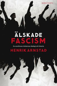 bokomslag Älskade fascism : de svartbruna rörelsernas ideologi och historia