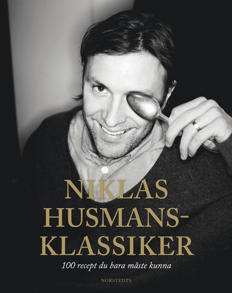 Niklas Ekstedt - Niklas husmansklassiker : 100 recept du bara måste kunna, Inbunden