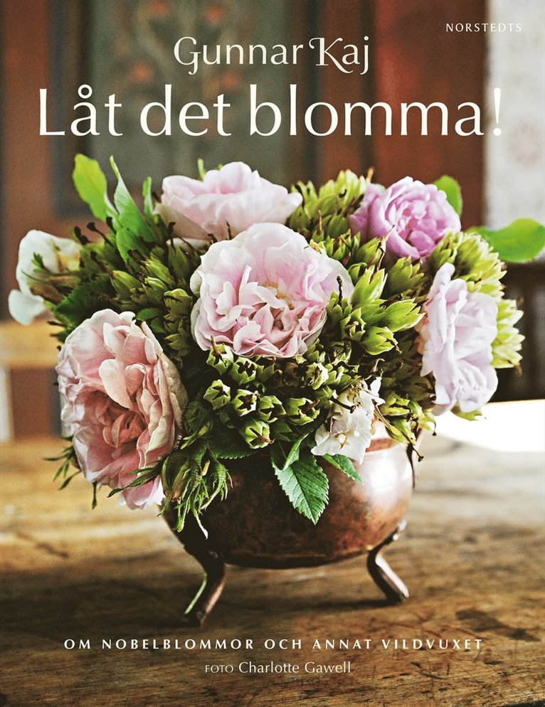 Gunnar Kaj - Låt det blomma! : om Nobelblommor och annat vildvuxet, Inbunden