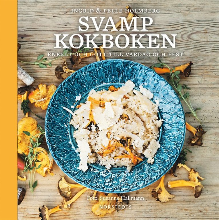 Ingrid Holmberg, Pelle Holmberg - Svampkokboken : enkelt och gott till vardag och fest, Inbunden
