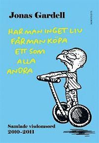 Jonas Gardell - Har man inget liv får man köpa ett som alla andra : samlade  visdomsord 2010-2011, Inbunden