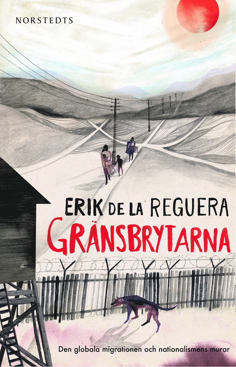 Erik de la Reguera - Gränsbrytarna : den globala migrationen och nationalismens murar, Inbunden